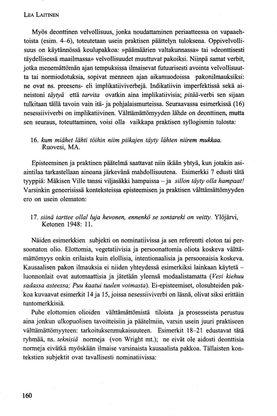 Niinpä samat verbit, jotka menemättömän ajan tempuksissa ilmaisevat futuurisesti avointa velvollisuutta tai normiodotuksia, sopivat menneen ajan aikamuodoissa pakonilmauksiksi: ne ovat ns.