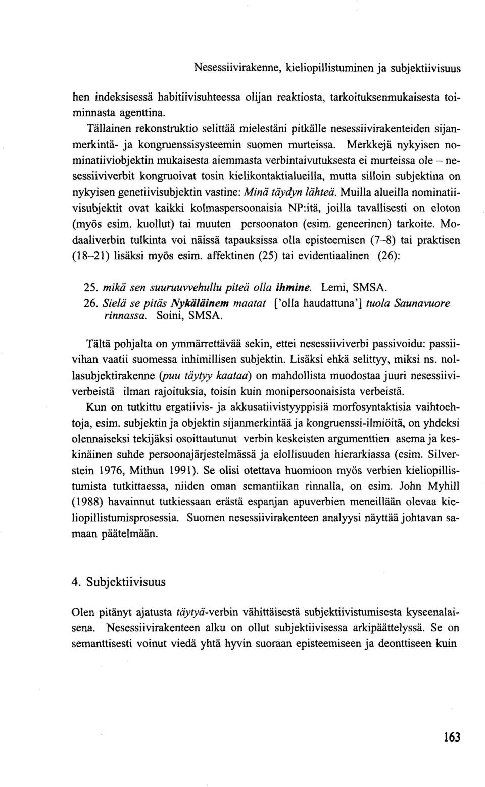 Merkkejä nykyisen nominatiiviobjektin mukaisesta aiemmasta verbintaivutuksesta ei murteissa ole - nesessiiviverbit kongruoivat tosin kielikontaktialueilla, mutta silloin subjektina on nykyisen