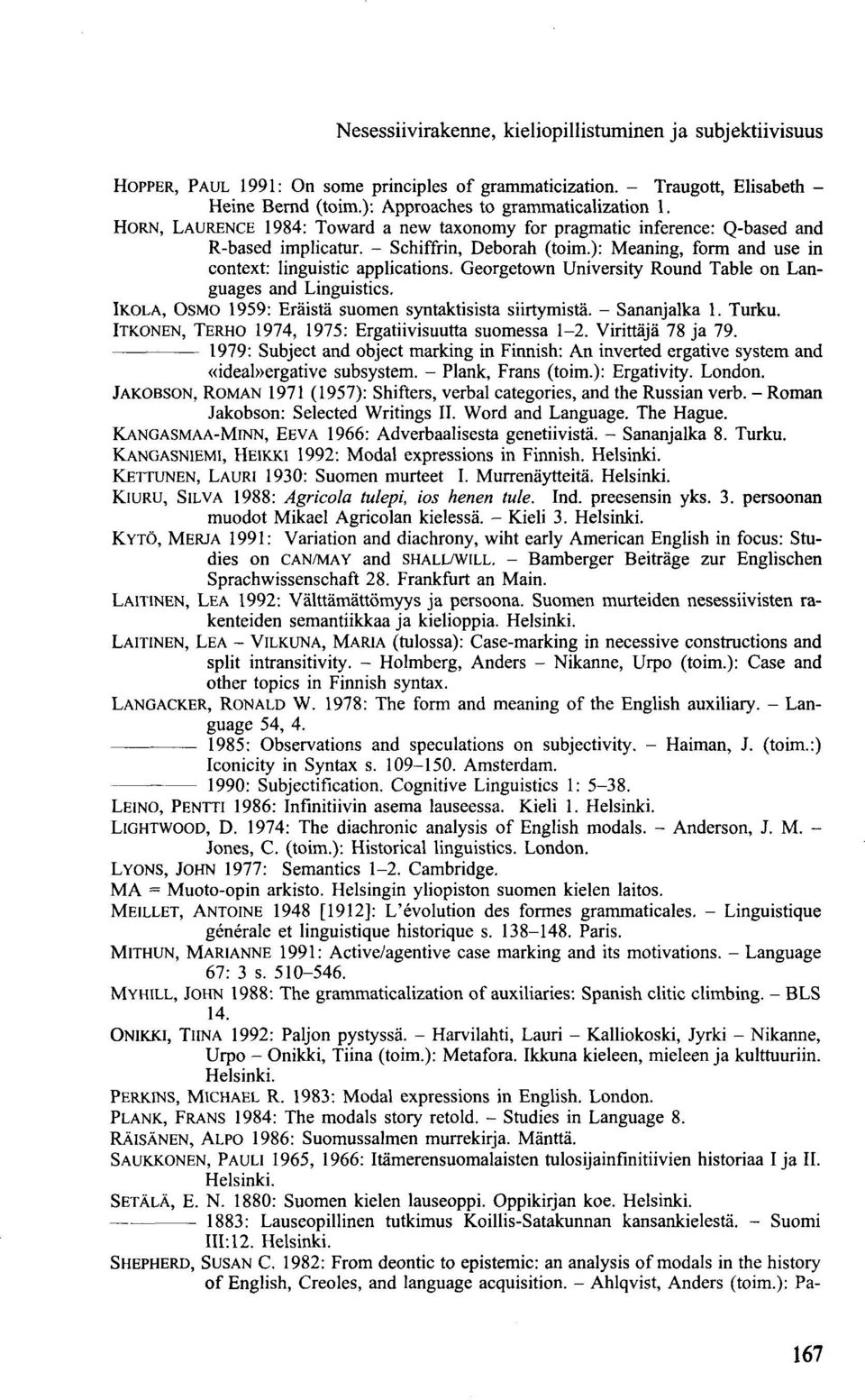 Georgetovvn University Round Table on Languages and Linguistics. IKOLA, OSMO 1959: Eräistä suomen syntaktisista siirtymistä. - Sananjalka 1. Turku.