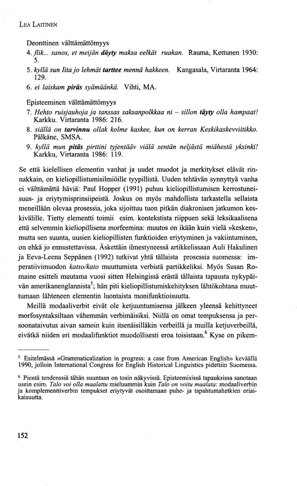 Virtaranta 1986: 216. 8. siällä on tarvinnu ollak kolme käskee, kun on kerran Keskikaskevviitikko. Pälkäne, SMSA. 9. kyllä mun pitäs pirttini tyjentääv viälä sentän neljästä miähestä yksinki!