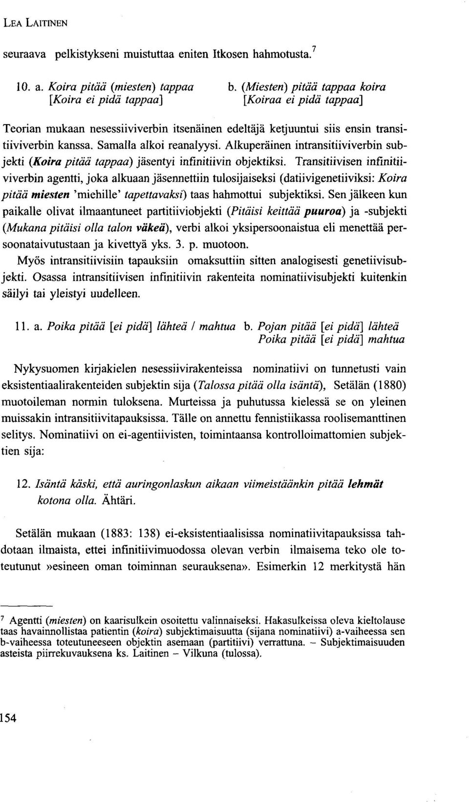 Samalla alkoi reanalyysi. Alkuperäinen intransitiiviverbin subjekti {Koira pitää tappaa) jäsentyi infinitiivin objektiksi.