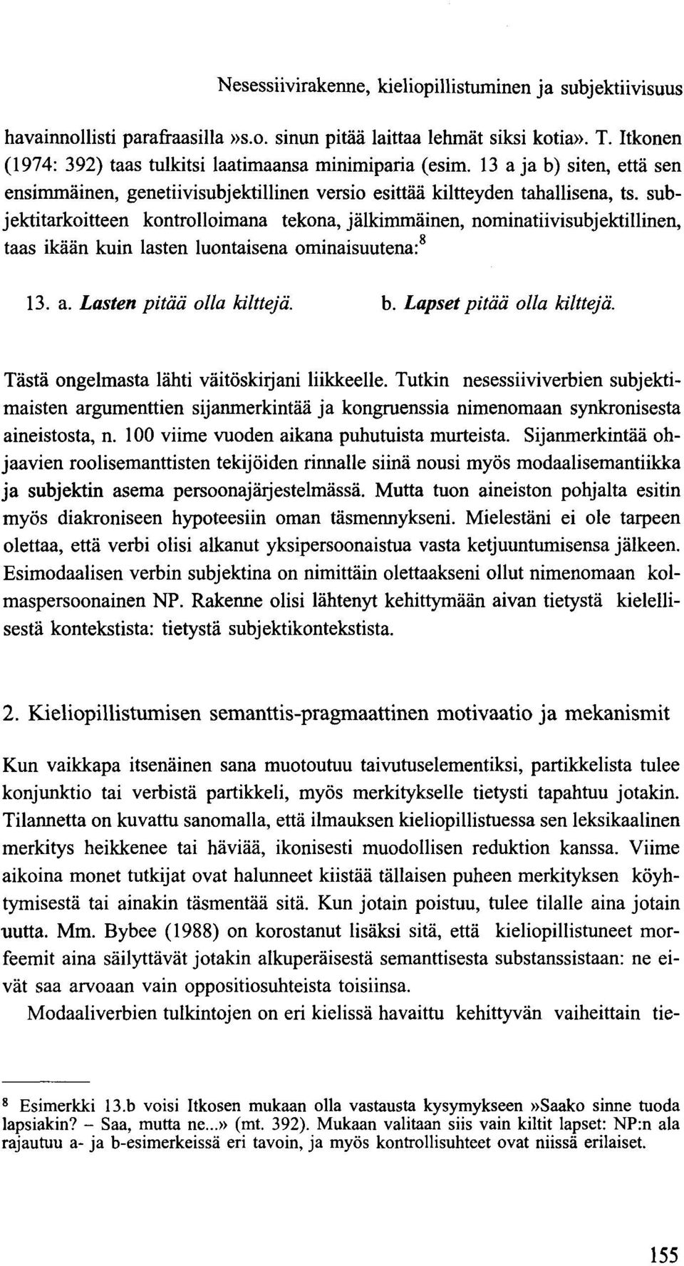 subjektitarkoitteen kontrolloimana tekona, jälkimmäinen, nominatiivisubjektillinen, taas ikään kuin lasten luontaisena ominaisuutena: 13. a. Lasten pitää olla kilttejä. b. Lapset pitää olla kilttejä.