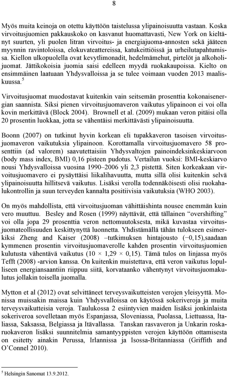 elokuvateattereissa, katukeittiöissä ja urheilutapahtumissa. Kiellon ulkopuolella ovat kevytlimonadit, hedelmämehut, pirtelöt ja alkoholijuomat.