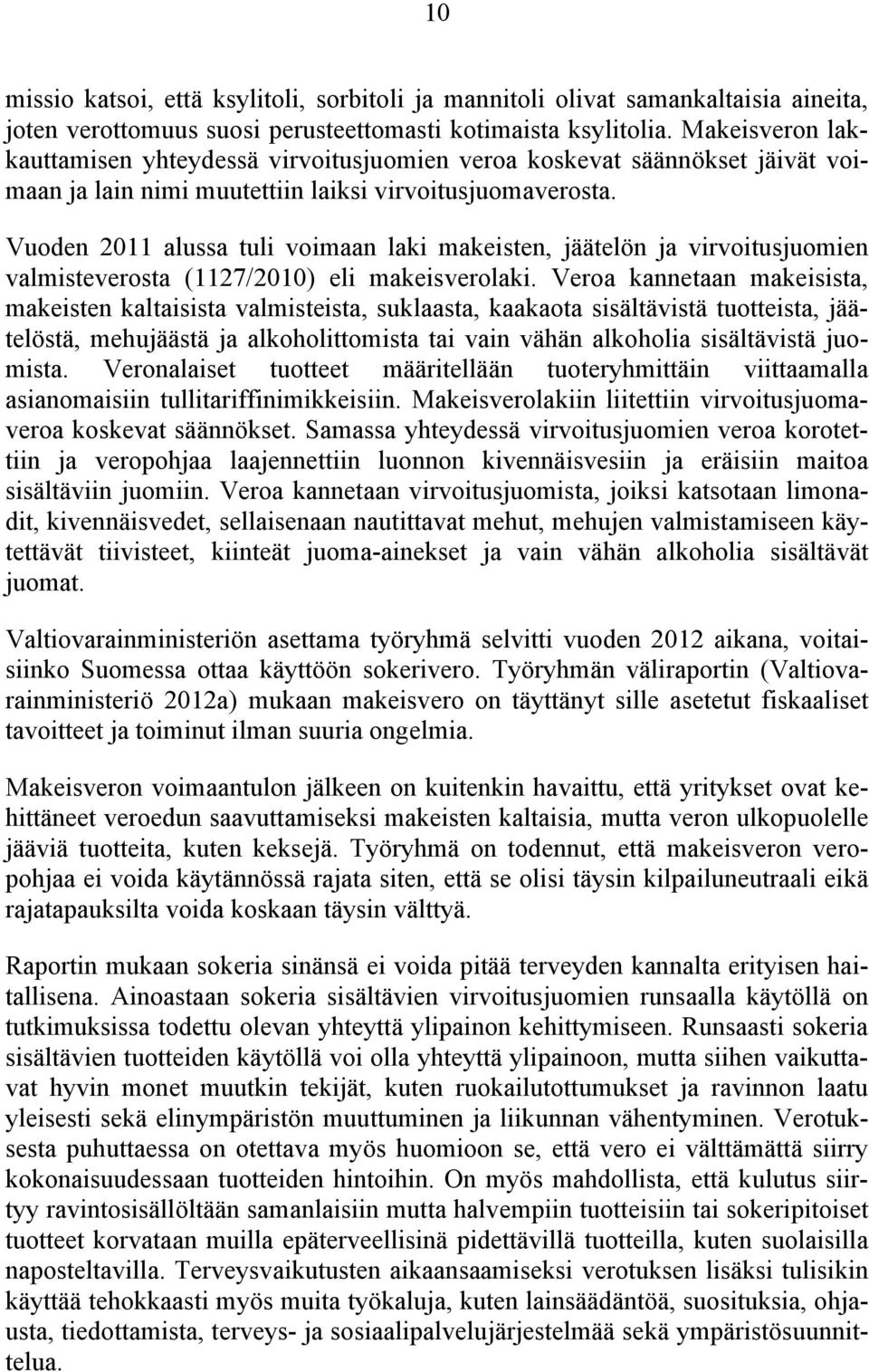 Vuoden 2011 alussa tuli voimaan laki makeisten, jäätelön ja virvoitusjuomien valmisteverosta (1127/2010) eli makeisverolaki.