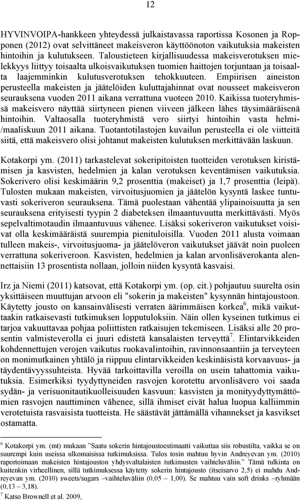 Empiirisen aineiston perusteella makeisten ja jäätelöiden kuluttajahinnat ovat nousseet makeisveron seurauksena vuoden 2011 aikana verrattuna vuoteen 2010.