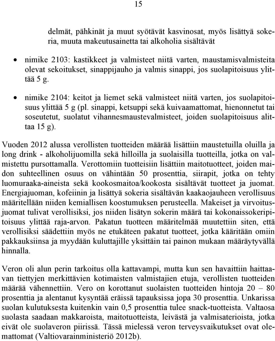 sinappi, ketsuppi sekä kuivaamattomat, hienonnetut tai soseutetut, suolatut vihannesmaustevalmisteet, joiden suolapitoisuus alittaa 15 g).