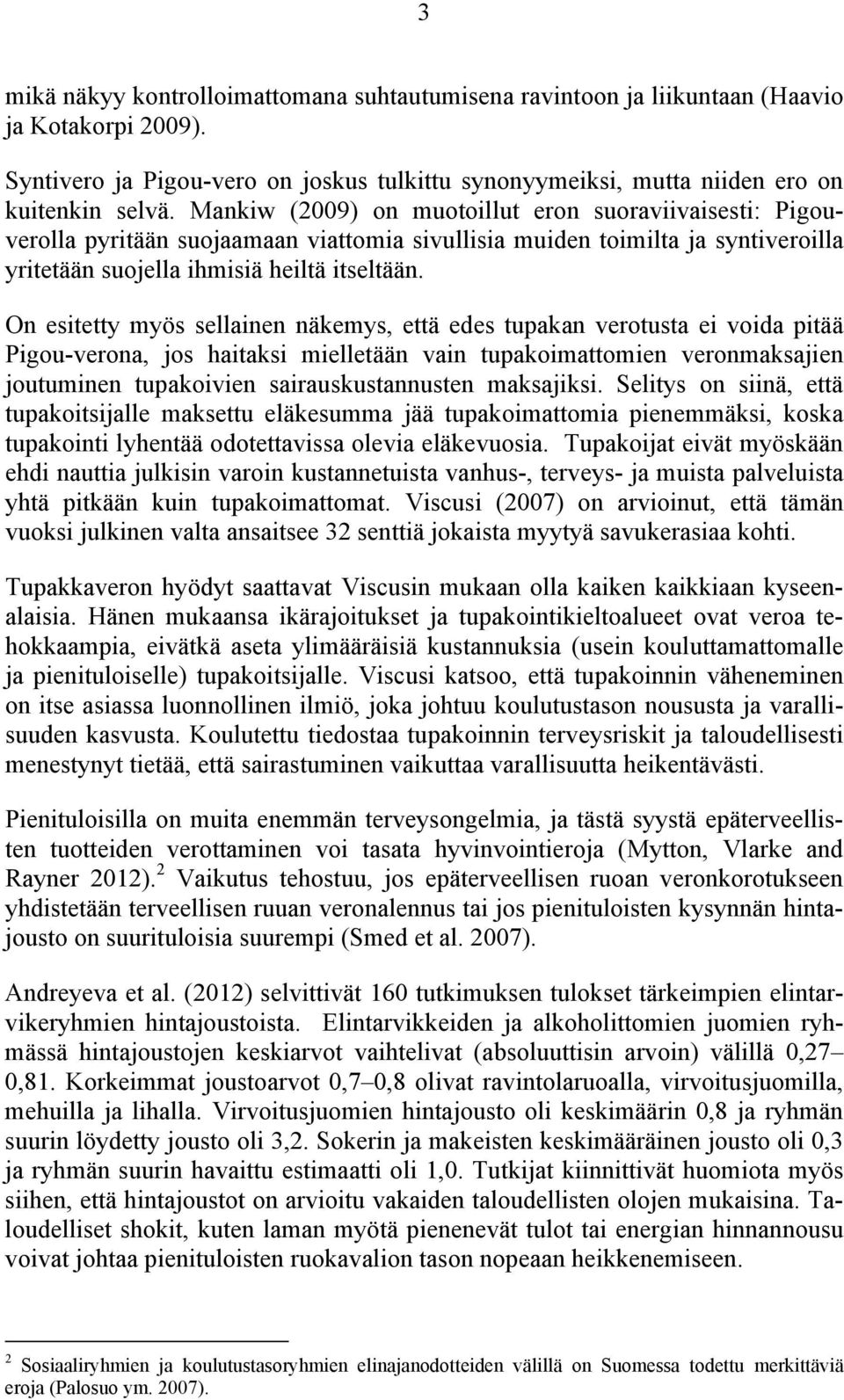 On esitetty myös sellainen näkemys, että edes tupakan verotusta ei voida pitää Pigou-verona, jos haitaksi mielletään vain tupakoimattomien veronmaksajien joutuminen tupakoivien sairauskustannusten