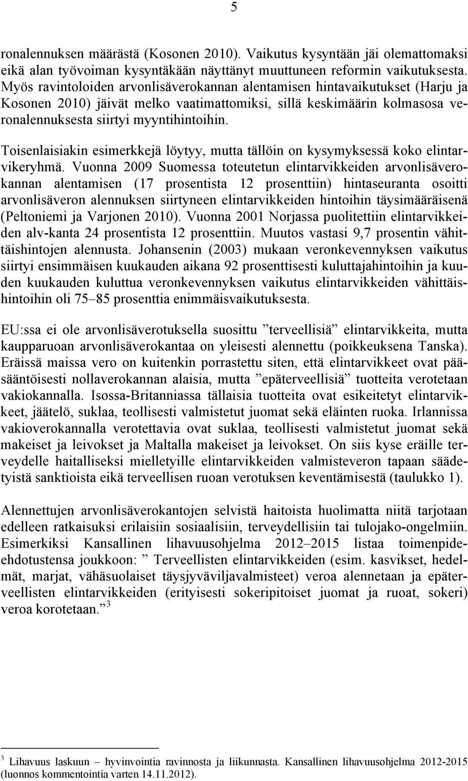 Toisenlaisiakin esimerkkejä löytyy, mutta tällöin on kysymyksessä koko elintarvikeryhmä.