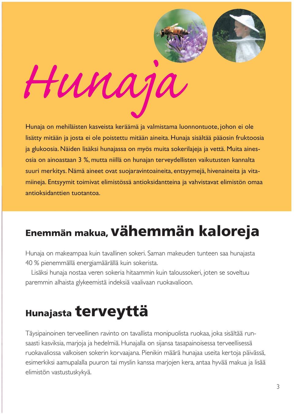 Nämä aineet ovat suojaravintoaineita, entsyymejä, hivenaineita ja vitamiineja. Entsyymit toimivat elimistössä antioksidantteina ja vahvistavat elimistön omaa antioksidanttien tuotantoa.