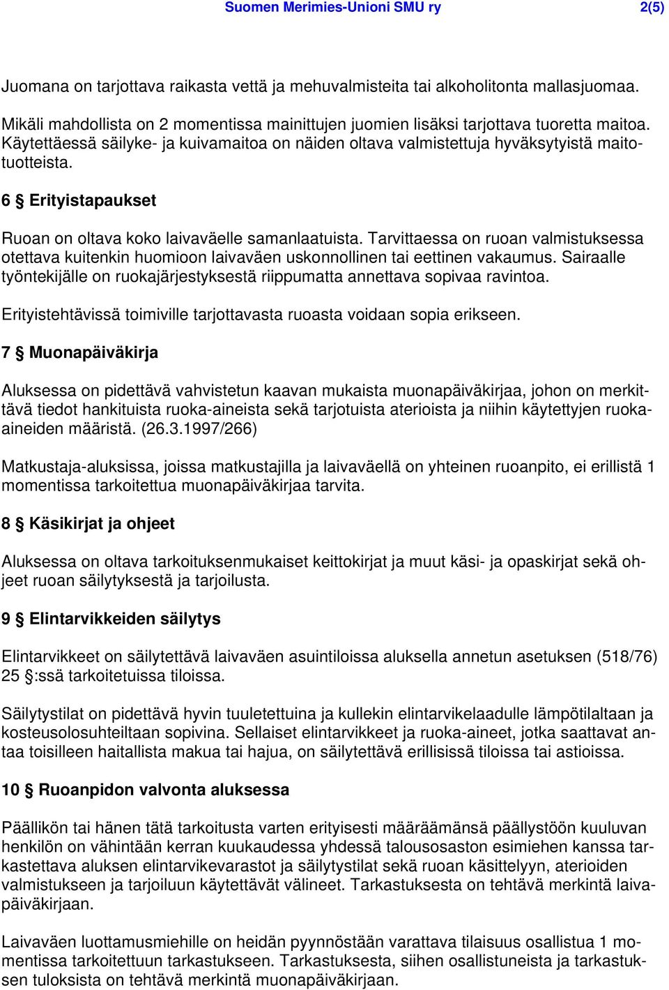 6 Erityistapaukset Ruoan on oltava koko laivaväelle samanlaatuista. Tarvittaessa on ruoan valmistuksessa otettava kuitenkin huomioon laivaväen uskonnollinen tai eettinen vakaumus.