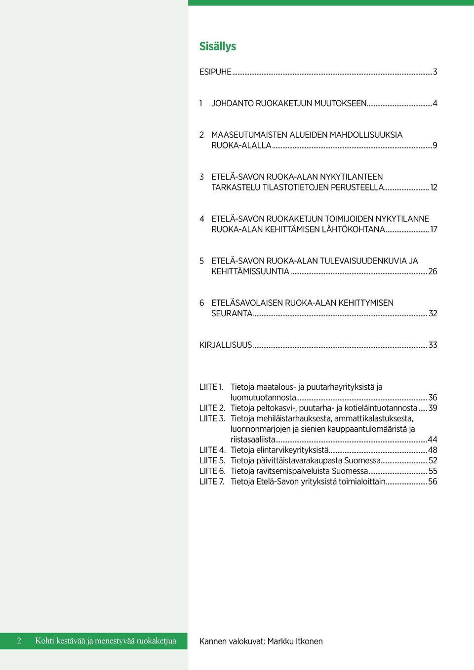 ..26 6 ETELÄSAVOLAISEN RUOKA-ALAN KEHITTYMISEN SEURANTA... 32 KIRJALLISUUS... 33 LIITE 1. Tietoja maatalous- ja puutarhayrityksistä ja luomutuotannosta...36 LIITE 2.