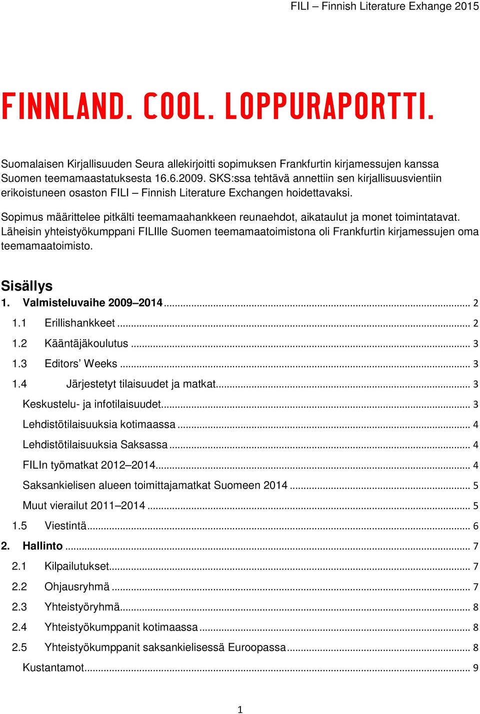 Spimus määrittelee pitkälti teemamaahankkeen reunaehdt, aikataulut ja mnet timintatavat. Läheisin yhteistyökumppani FILIlle Sumen teemamaatimistna li Frankfurtin kirjamessujen ma teemamaatimist.