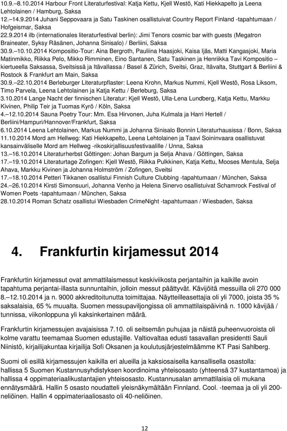 10.2014 Kmpsiti-Tur: Aina Bergrth, Pauliina Haasjki, Kaisa Ijäs, Matti Kangasjki, Maria Matinmikk, Riikka Pel, Mikk Rimminen, Ein Santanen, Satu Taskinen ja Henriikka Tavi Kmpsiti kiertueella