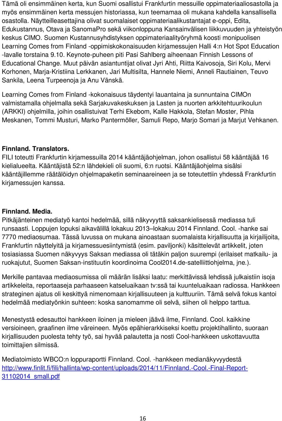 Sumen Kustannusyhdistyksen ppimateriaalityöryhmä ksti mnipulisen Learning Cmes frm Finland -ppimiskknaisuuden kirjamessujen Halli 4:n Ht Spt Educatin -lavalle trstaina 9.10.