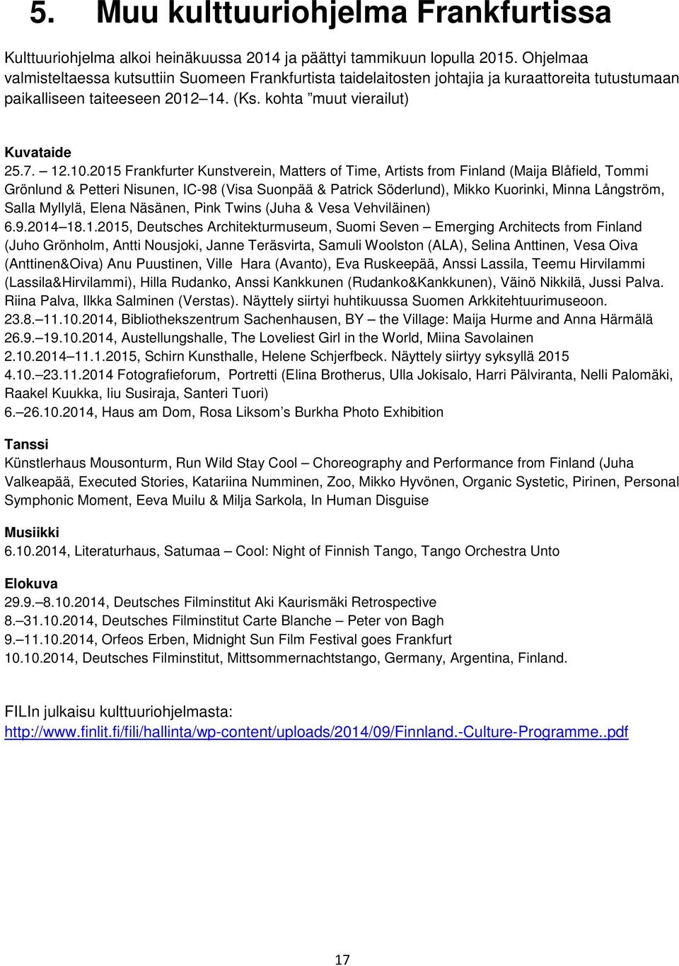 2015 Frankfurter Kunstverein, Matters f Time, Artists frm Finland (Maija Blåfield, Tmmi Grönlund & Petteri Nisunen, IC-98 (Visa Sunpää & Patrick Söderlund), Mikk Kurinki, Minna Långström, Salla