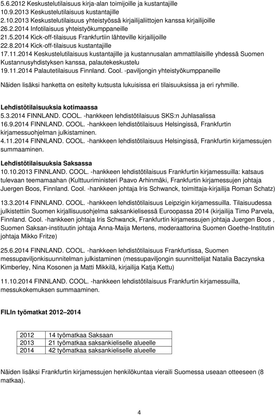 2014 Keskustelutilaisuus kustantajille ja kustannusalan ammattilaisille yhdessä Sumen Kustannusyhdistyksen kanssa, palautekeskustelu 19.11.2014 Palautetilaisuus Finnland. Cl.