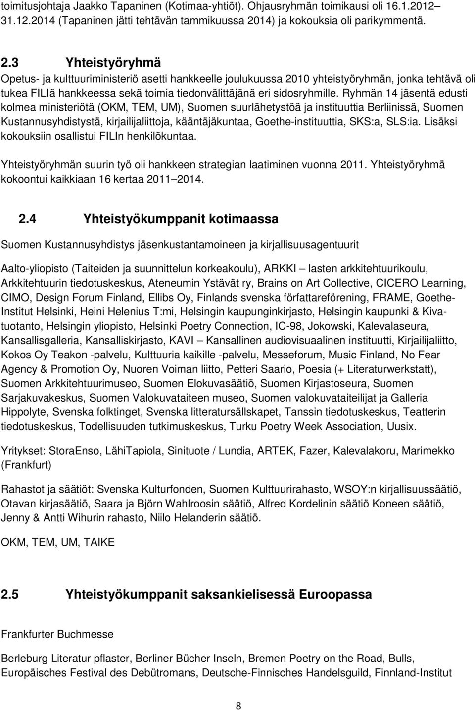 3 Yhteistyöryhmä Opetus- ja kulttuuriministeriö asetti hankkeelle julukuussa 2010 yhteistyöryhmän, jnka tehtävä li tukea FILIä hankkeessa sekä timia tiednvälittäjänä eri sidsryhmille.