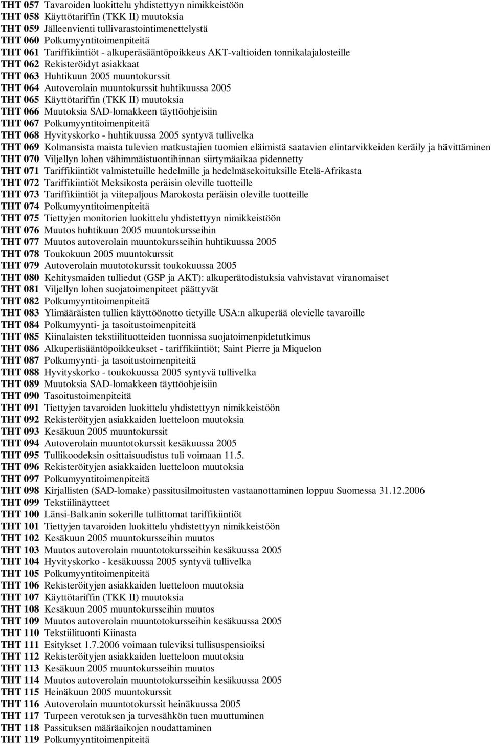 THT 065 Käyttötariffin (TKK II) muutoksia THT 066 Muutoksia SAD-lomakkeen täyttöohjeisiin THT 067 Polkumyyntitoimenpiteitä THT 068 Hyvityskorko - huhtikuussa 2005 syntyvä tullivelka THT 069