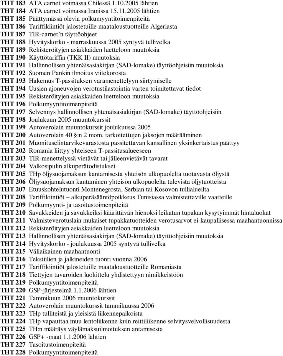 marraskuussa 2005 syntyvä tullivelka THT 189 Rekisteröityjen asiakkaiden luetteloon muutoksia THT 190 Käyttötariffin (TKK II) muutoksia THT 191 Hallinnollisen yhtenäisasiakirjan (SAD-lomake)