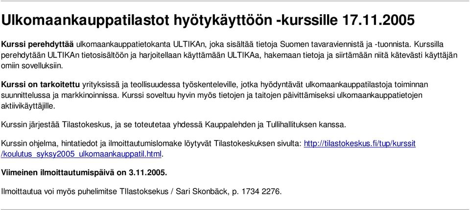 Kurssi on tarkoitettu yrityksissä ja teollisuudessa työskenteleville, jotka hyödyntävät ulkomaankauppatilastoja toiminnan suunnittelussa ja markkinoinnissa.