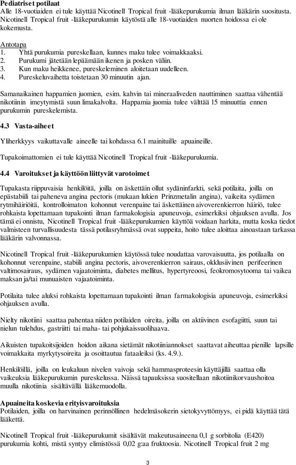 Purukumi jätetään lepäämään ikenen ja posken väliin. 3. Kun maku heikkenee, pureskeleminen aloitetaan uudelleen. 4. Pureskeluvaihetta toistetaan 30 minuutin ajan.