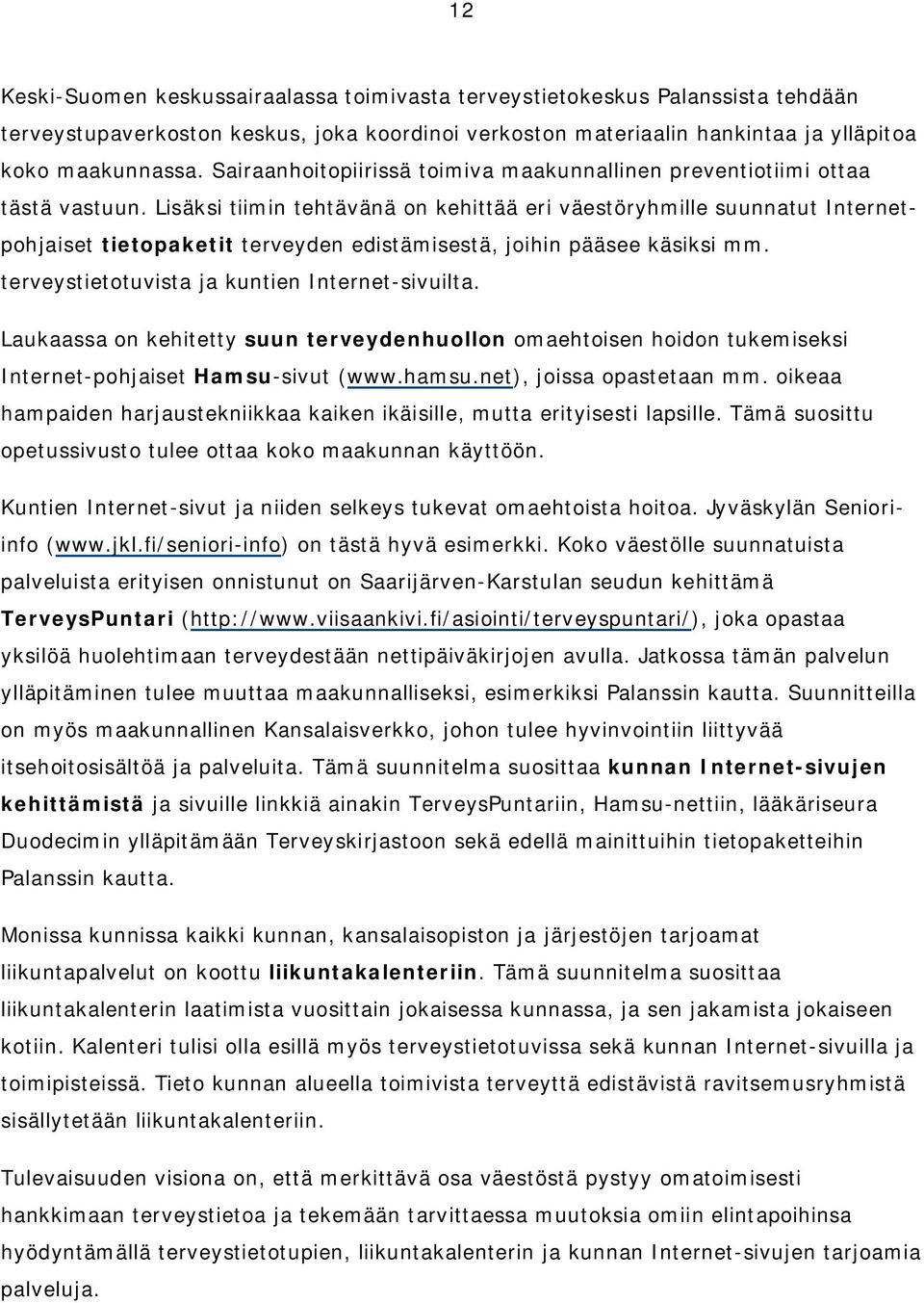 Lisäksi tiimin tehtävänä on kehittää eri väestöryhmille suunnatut Internetpohjaiset tietopaketit terveyden edistämisestä, joihin pääsee käsiksi mm. terveystietotuvista ja kuntien Internet sivuilta.