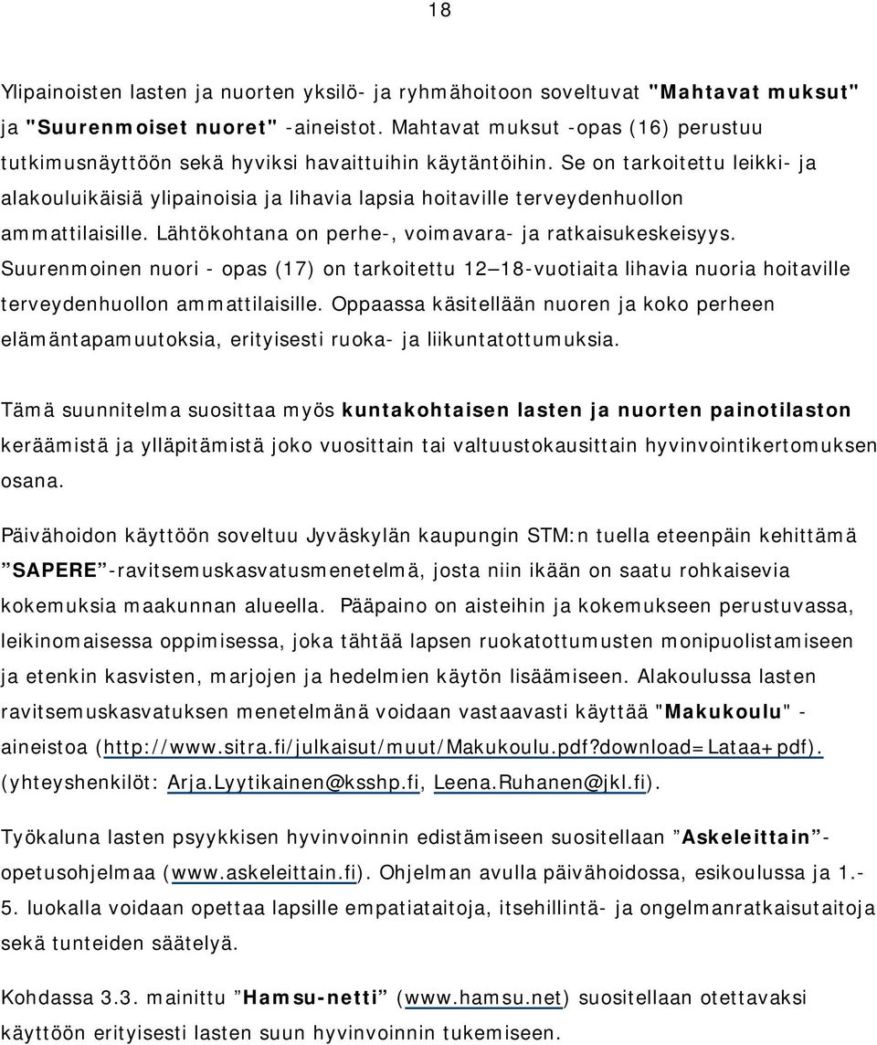 Se on tarkoitettu leikki ja alakouluikäisiä ylipainoisia ja lihavia lapsia hoitaville terveydenhuollon ammattilaisille. Lähtökohtana on perhe, voimavara ja ratkaisukeskeisyys.