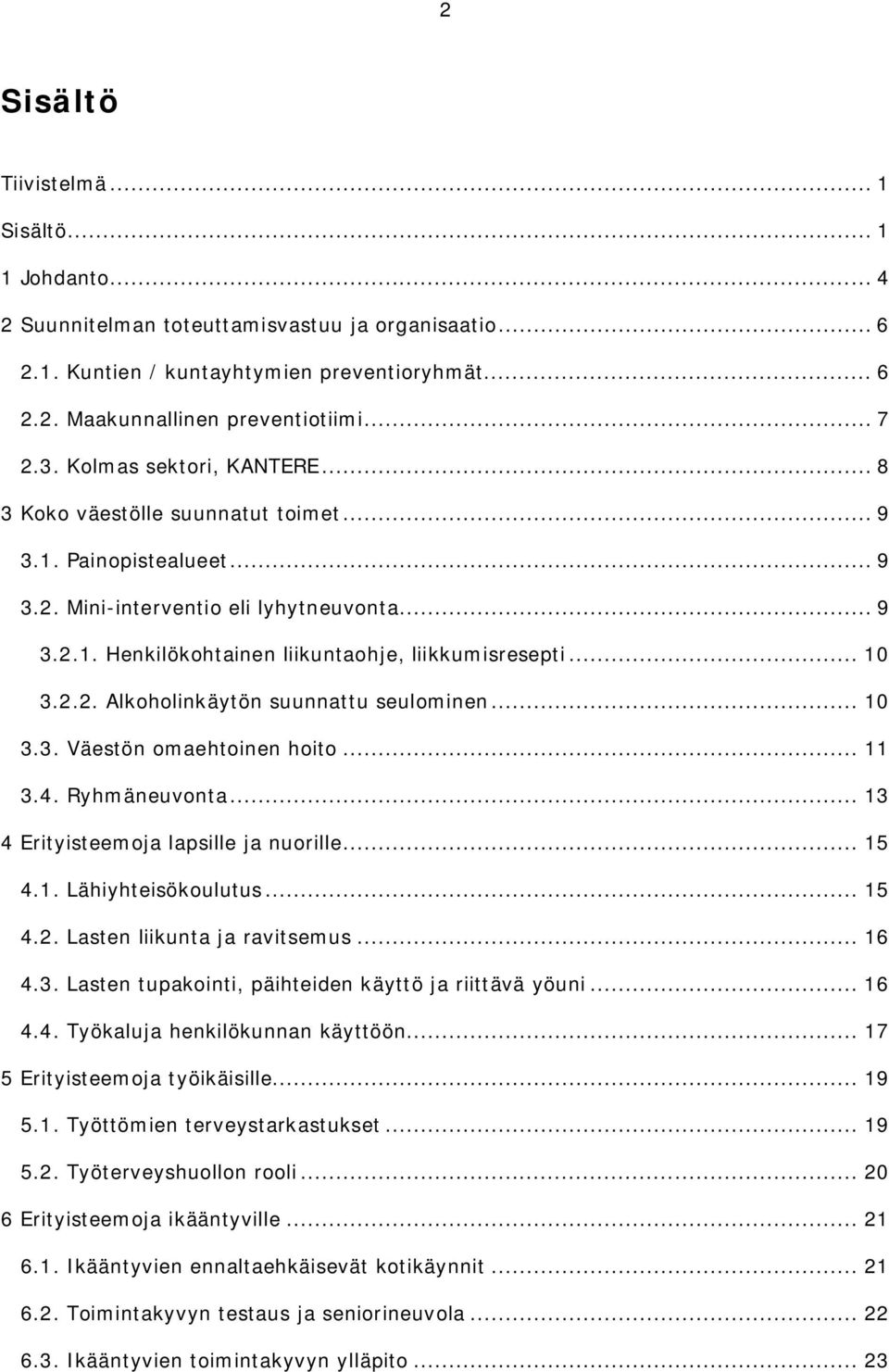 .. 10 3.2.2. Alkoholinkäytön suunnattu seulominen... 10 3.3. Väestön omaehtoinen hoito... 11 3.4. Ryhmäneuvonta... 13 4 Erityisteemoja lapsille ja nuorille... 15 4.1. Lähiyhteisökoulutus... 15 4.2. Lasten liikunta ja ravitsemus.