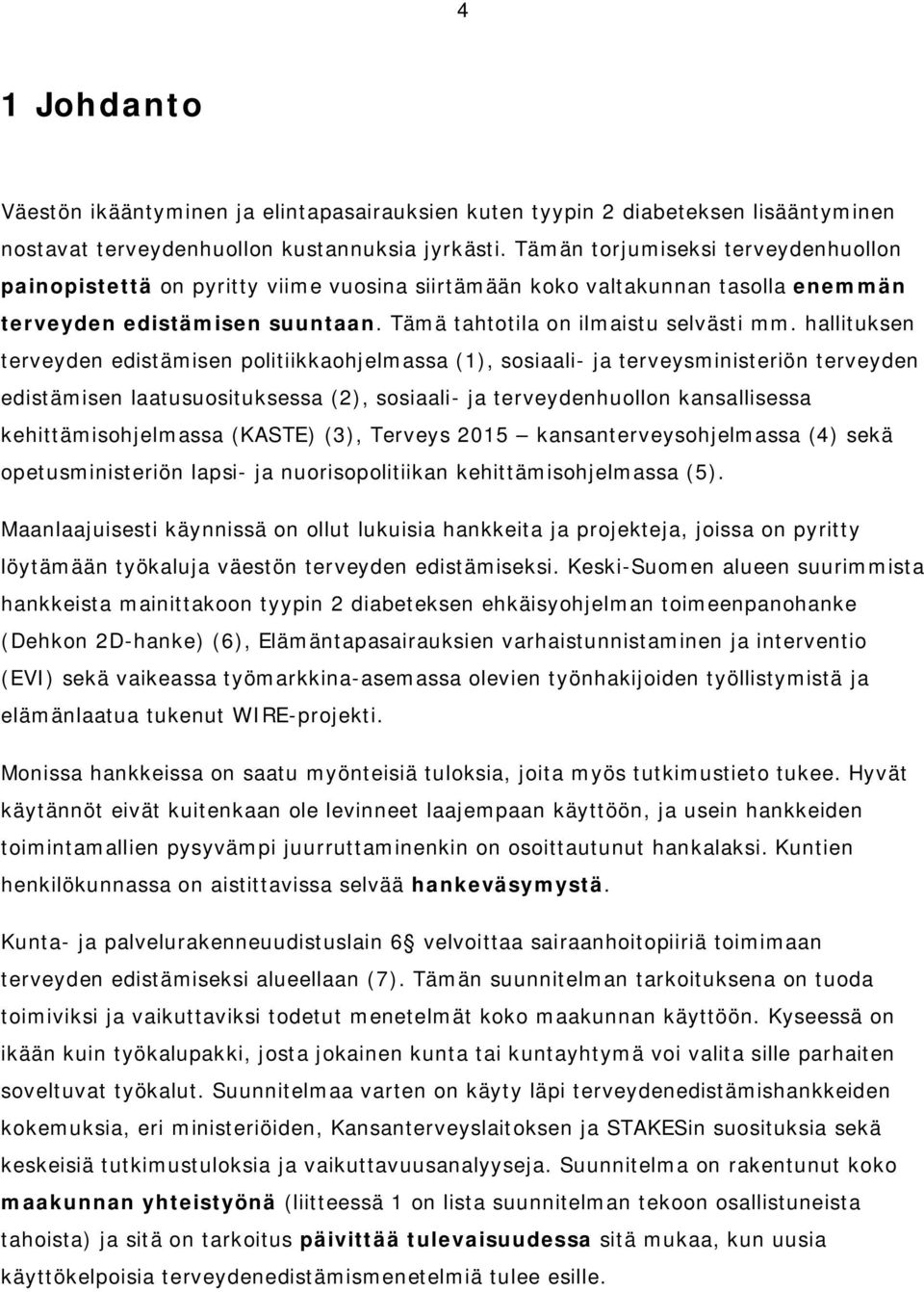 hallituksen terveyden edistämisen politiikkaohjelmassa (1), sosiaali ja terveysministeriön terveyden edistämisen laatusuosituksessa (2), sosiaali ja terveydenhuollon kansallisessa