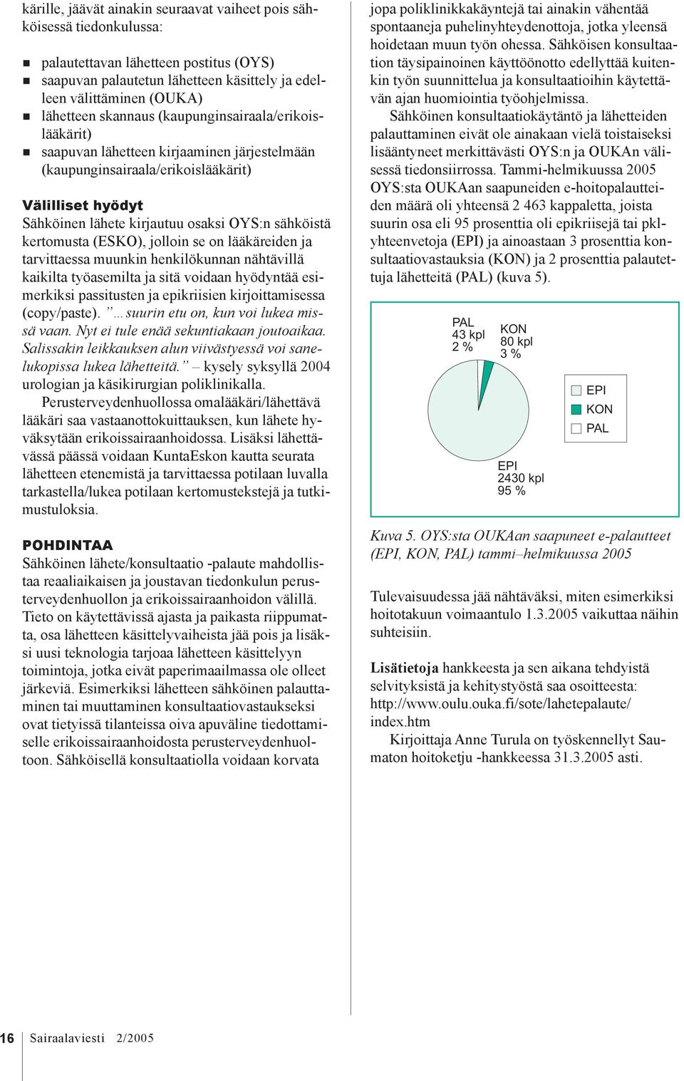 kertomusta (ESKO), jolloin se on lääkäreiden ja tarvittaessa muunkin henkilökunnan nähtävillä kaikilta työasemilta ja sitä voidaan hyödyntää esimerkiksi passitusten ja epikriisien kirjoittamisessa