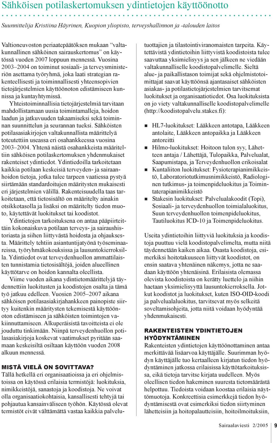 Vuosina 2003 2004 on toiminut sosiaali- ja terveysministeriön asettama työryhmä, joka laati strategian rakenteellisesti ja toiminnallisesti yhteensopivien tietojärjestelmien käyttöönoton edistämiseen