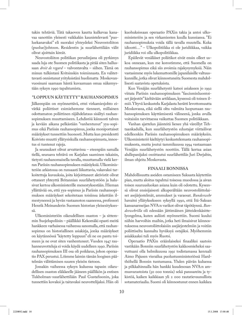 Neuvostoliiton politiikan peruslinjana oli pyrkimys saada luja ote Suomen politiikasta ja pitää siten hallussaan droit de regard valvontavalta siihen. Tämä on minun tulkintani Kvitsinskin toiminnasta.