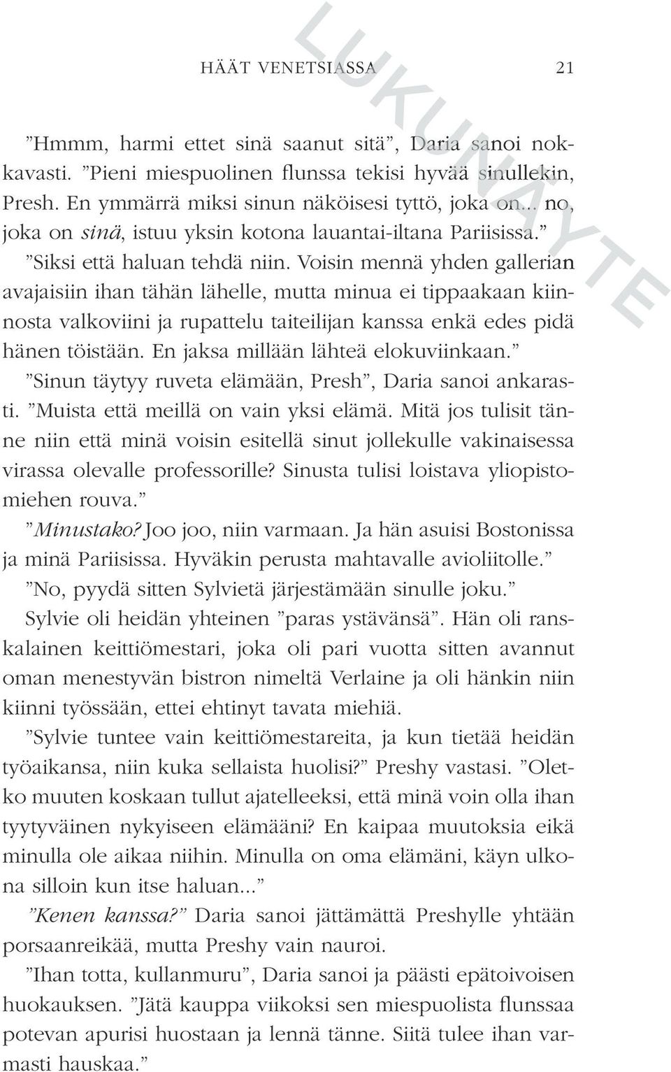 Voisin mennä yhden gallerian avajaisiin ihan tähän lähelle, mutta minua ei tippaakaan kiinnosta valkoviini ja rupattelu taiteilijan kanssa enkä edes pidä hänen töistään.