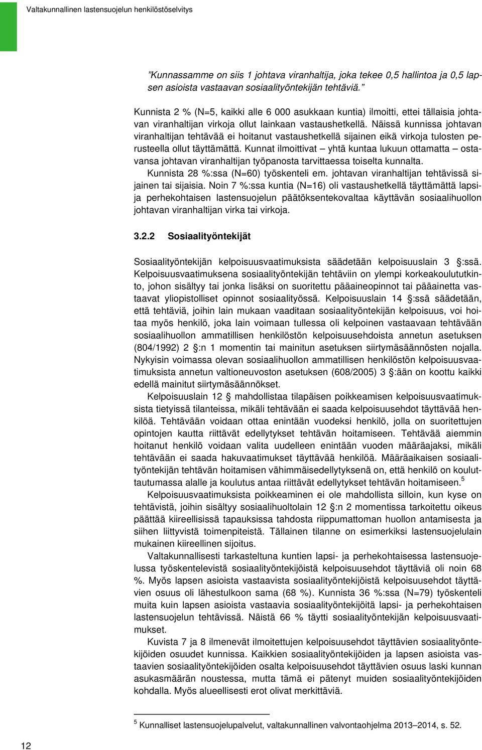 Näissä kunnissa johtavan viranhaltijan tehtävää ei hoitanut vastaushetkellä sijainen eikä virkoja tulosten perusteella ollut täyttämättä.