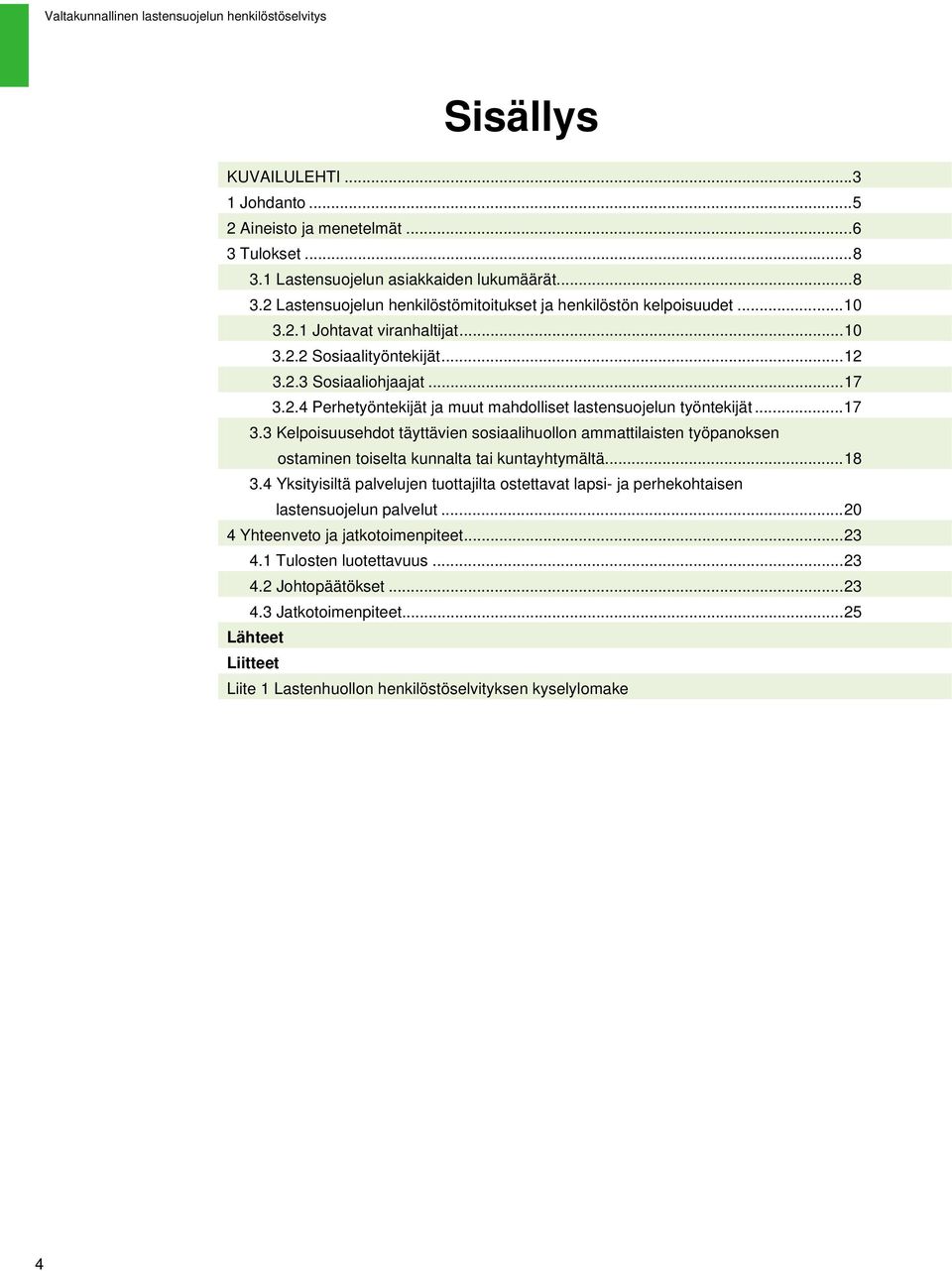 2.4 Perhetyöntekijät ja muut mahdolliset lastensuojelun työntekijät... 17 3.3 Kelpoisuusehdot täyttävien sosiaalihuollon ammattilaisten työpanoksen ostaminen toiselta kunnalta tai kuntayhtymältä.