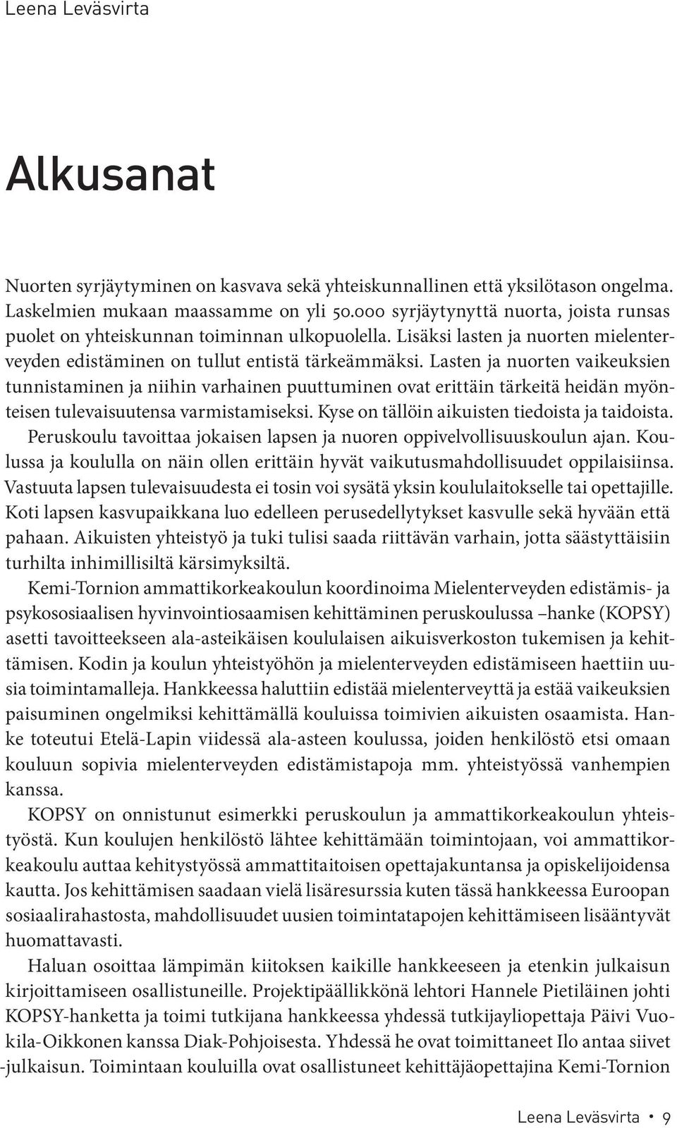 Lasten ja nuorten vaikeuksien tunnistaminen ja niihin varhainen puuttuminen ovat erittäin tärkeitä heidän myönteisen tulevaisuutensa varmistamiseksi. Kyse on tällöin aikuisten tiedoista ja taidoista.