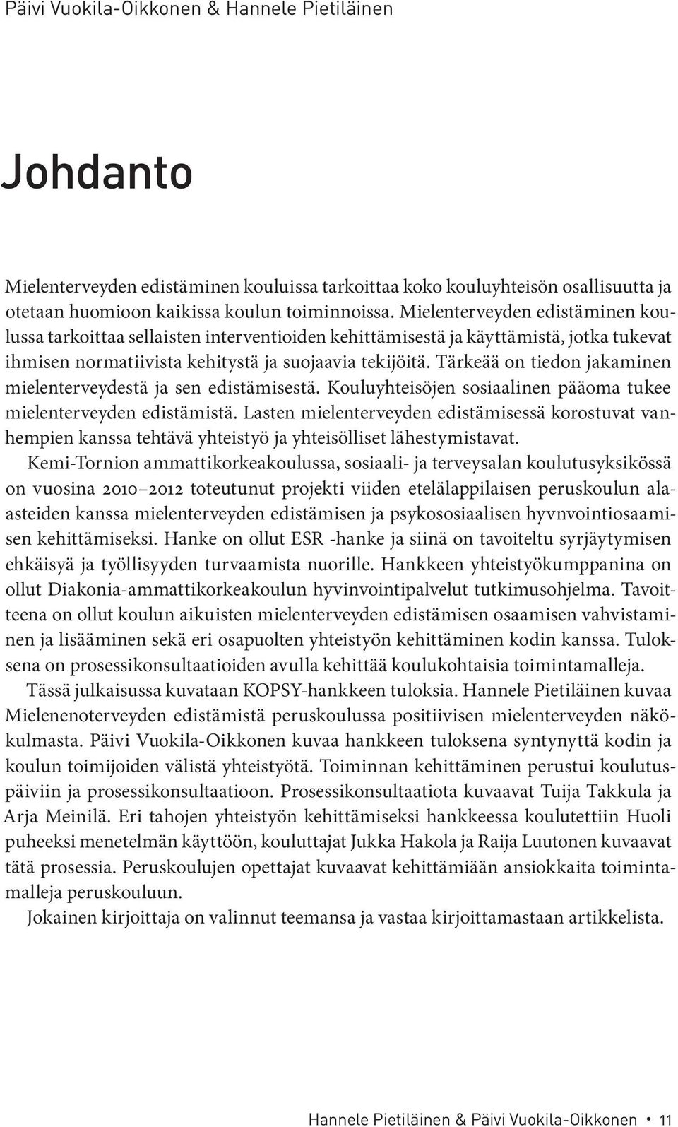 Tärkeää on tiedon jakaminen mielenterveydestä ja sen edistämisestä. Kouluyhteisöjen sosiaalinen pääoma tukee mielenterveyden edistämistä.