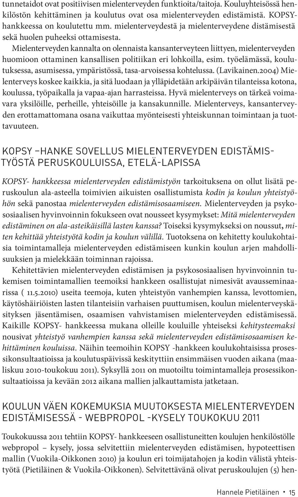 Mielenterveyden kannalta on olennaista kansanterveyteen liittyen, mielenterveyden huomioon ottaminen kansallisen politiikan eri lohkoilla, esim.