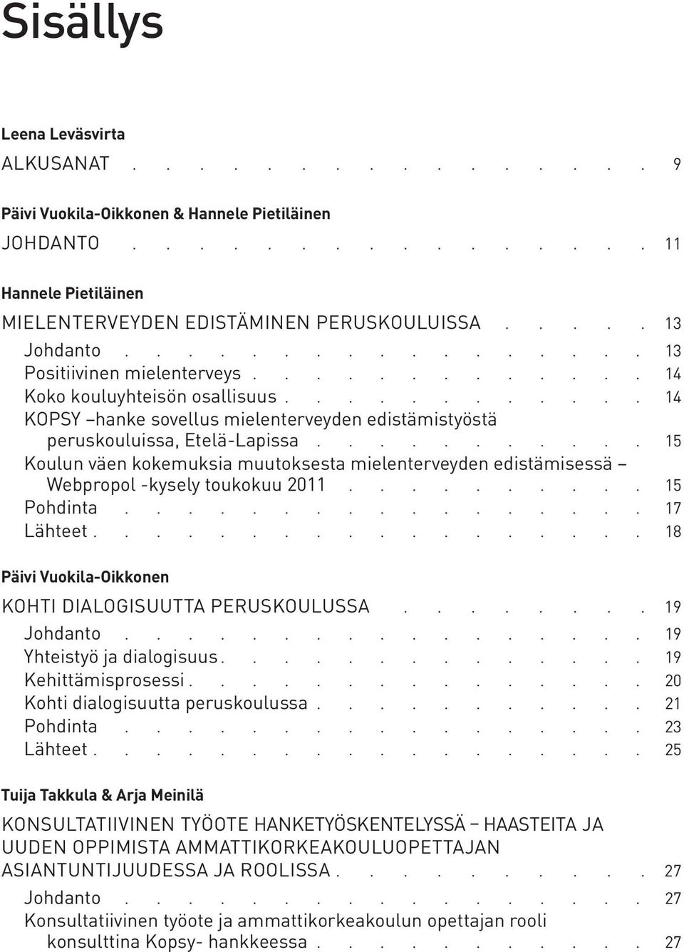 ................ 13 Positiivinen mielenterveys 14 Koko kouluyhteisön osallisuus 14 KOPSY hanke sovellus mielenterveyden edistämis työstä peruskouluissa, Etelä-Lapissa 15 Koulun väen kokemuksia