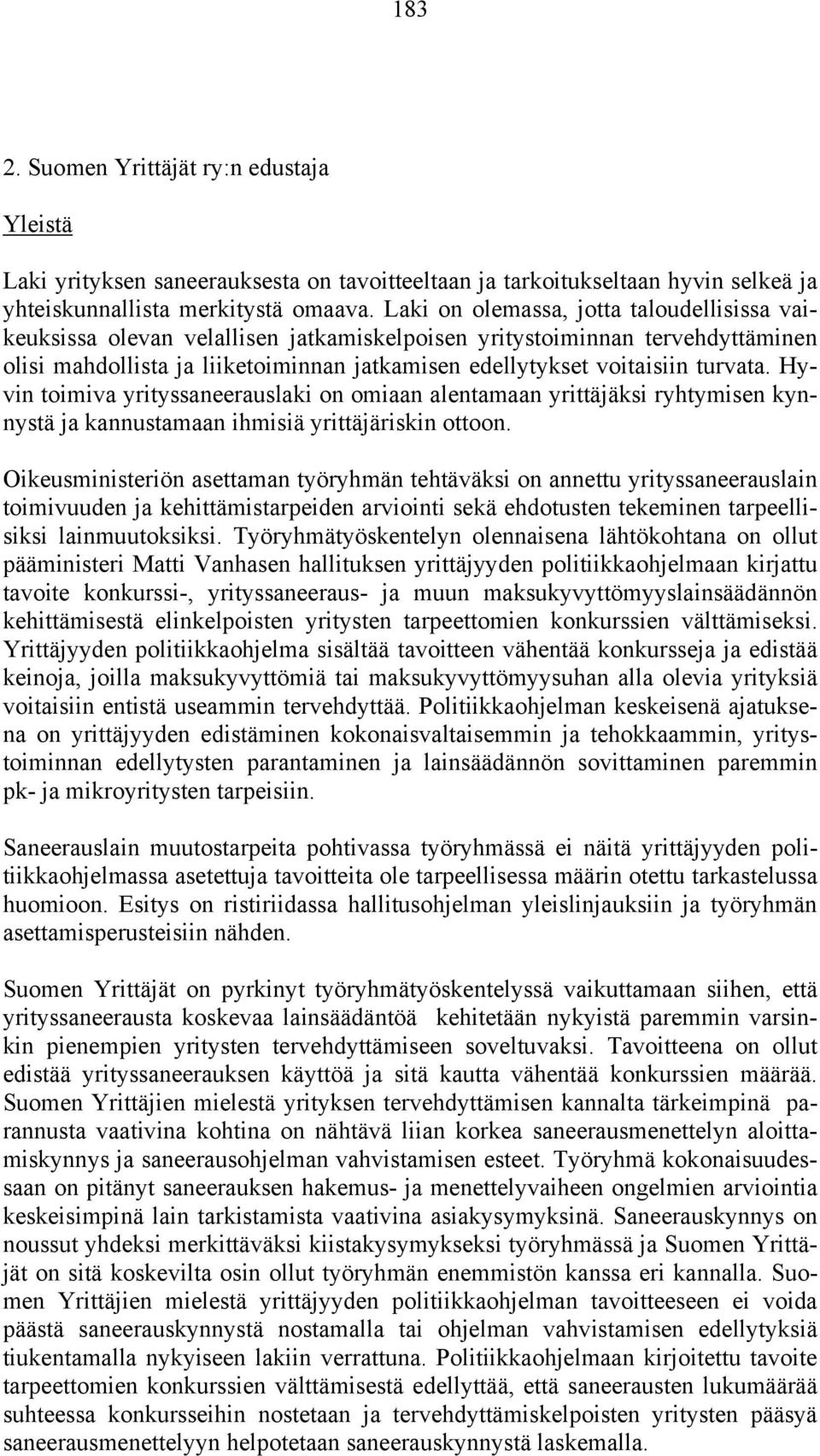 turvata. Hyvin toimiva yrityssaneerauslaki on omiaan alentamaan yrittäjäksi ryhtymisen kynnystä ja kannustamaan ihmisiä yrittäjäriskin ottoon.