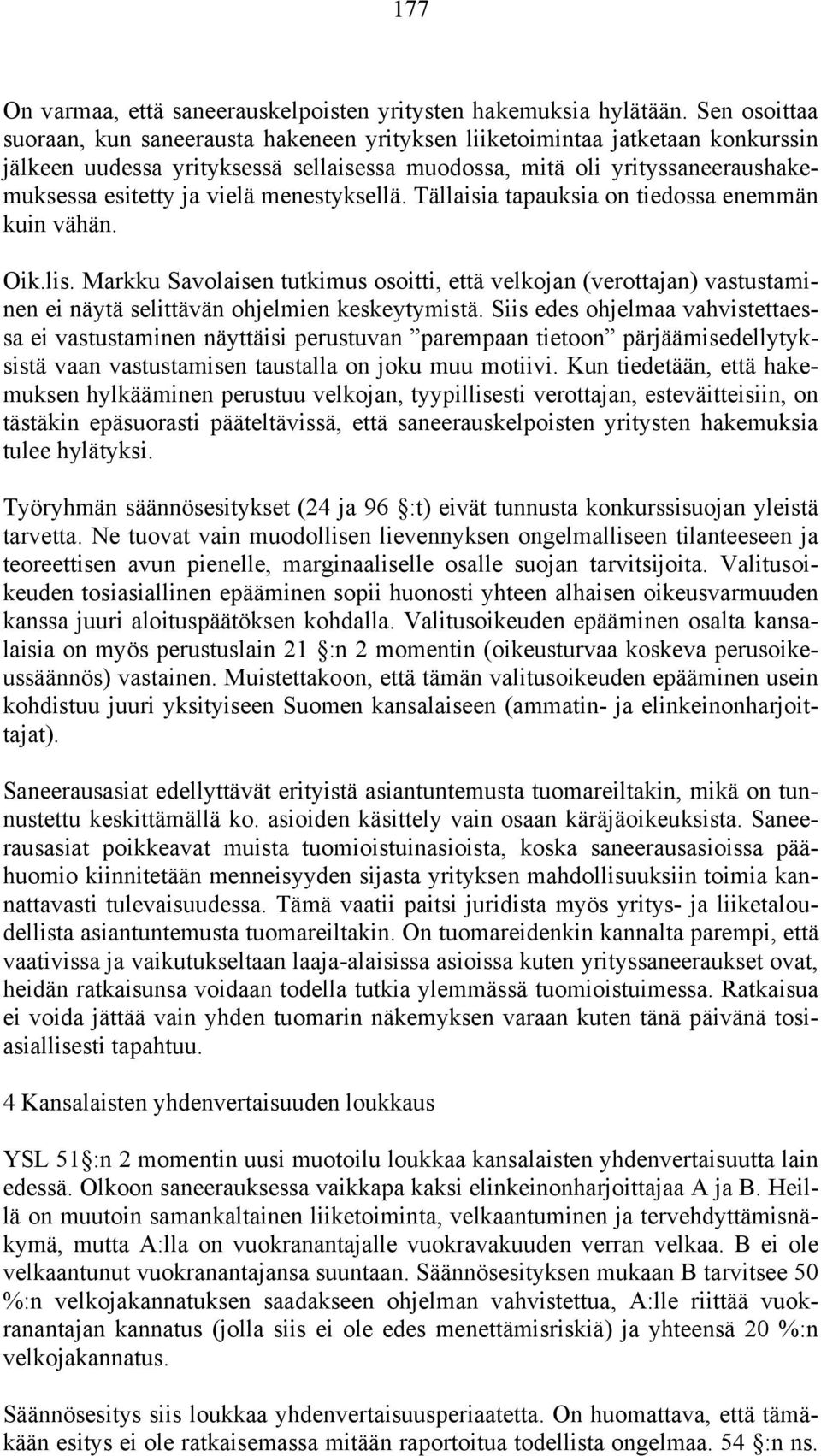 menestyksellä. Tällaisia tapauksia on tiedossa enemmän kuin vähän. Oik.lis. Markku Savolaisen tutkimus osoitti, että velkojan (verottajan) vastustaminen ei näytä selittävän ohjelmien keskeytymistä.