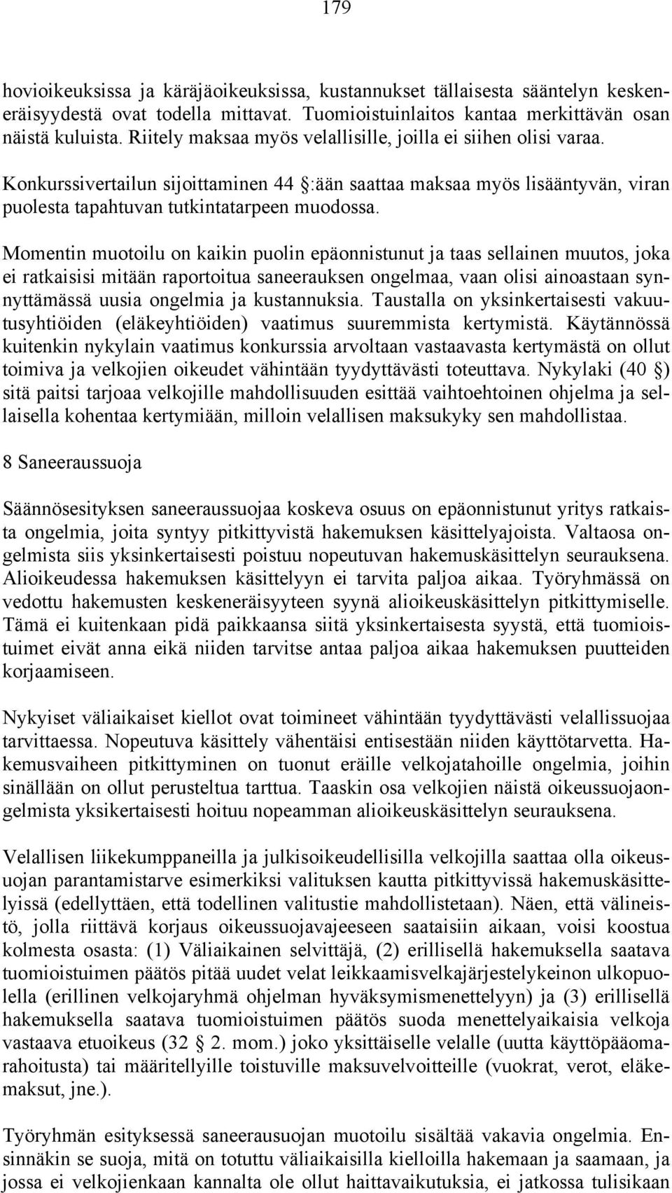 Momentin muotoilu on kaikin puolin epäonnistunut ja taas sellainen muutos, joka ei ratkaisisi mitään raportoitua saneerauksen ongelmaa, vaan olisi ainoastaan synnyttämässä uusia ongelmia ja