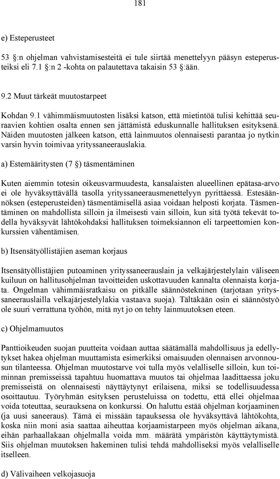 Näiden muutosten jälkeen katson, että lainmuutos olennaisesti parantaa jo nytkin varsin hyvin toimivaa yrityssaneerauslakia.