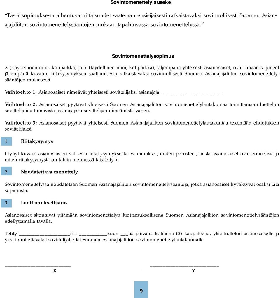 Sovintomenettelysopimus X (-täydellinen nimi, kotipaikka) ja Y (täydellinen nimi, kotipaikka), jäljempänä yhteisesti asianosaiset, ovat tänään sopineet jäljempänä kuvatun riitakysymyksen