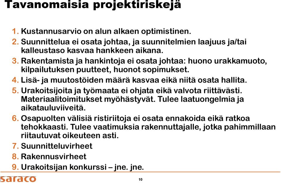 Urakoitsijoita ja työmaata ei ohjata eikä valvota riittävästi. Materiaalitoimitukset myöhästyvät. Tulee laatuongelmia ja aikatauluviiveitä. 6.