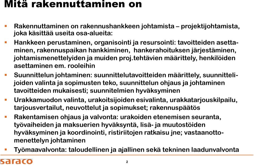 rooleihin Suunnittelun johtaminen: suunnittelutavoitteiden määrittely, suunnittelijoiden valinta ja sopimusten teko, suunnittelun ohjaus ja johtaminen tavoitteiden mukaisesti; suunnitelmien