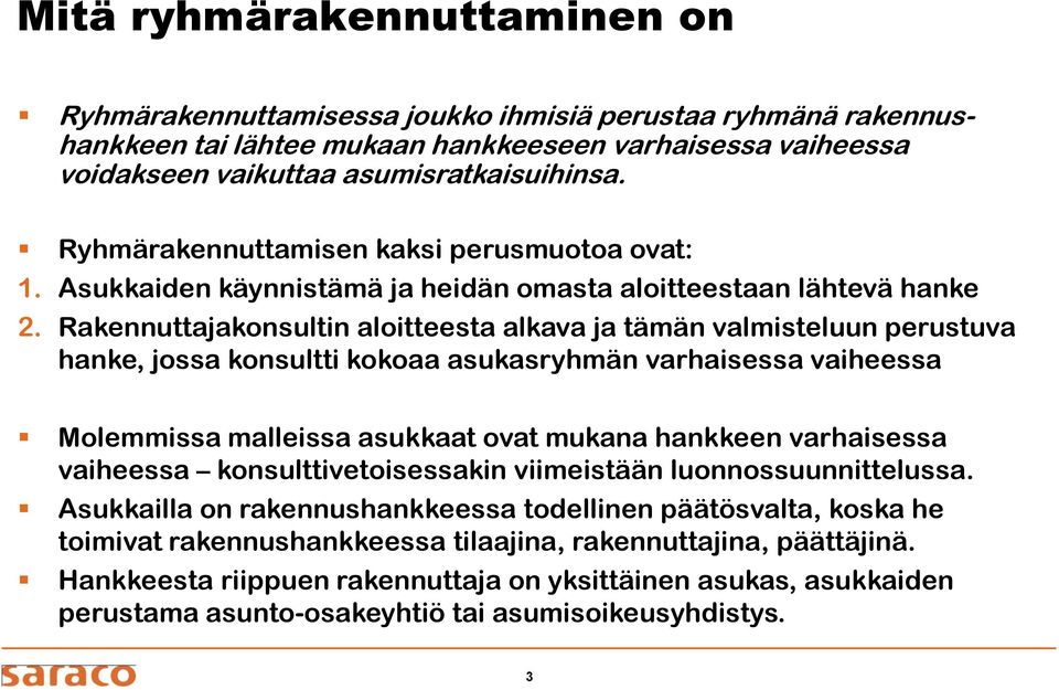 Rakennuttajakonsultin aloitteesta alkava ja tämän valmisteluun perustuva hanke, jossa konsultti kokoaa asukasryhmän varhaisessa vaiheessa Molemmissa malleissa asukkaat ovat mukana hankkeen