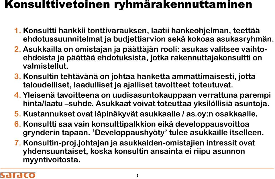 Konsultin tehtävänä on johtaa hanketta ammattimaisesti, jotta taloudelliset, laadulliset ja ajalliset tavoitteet toteutuvat. 4.