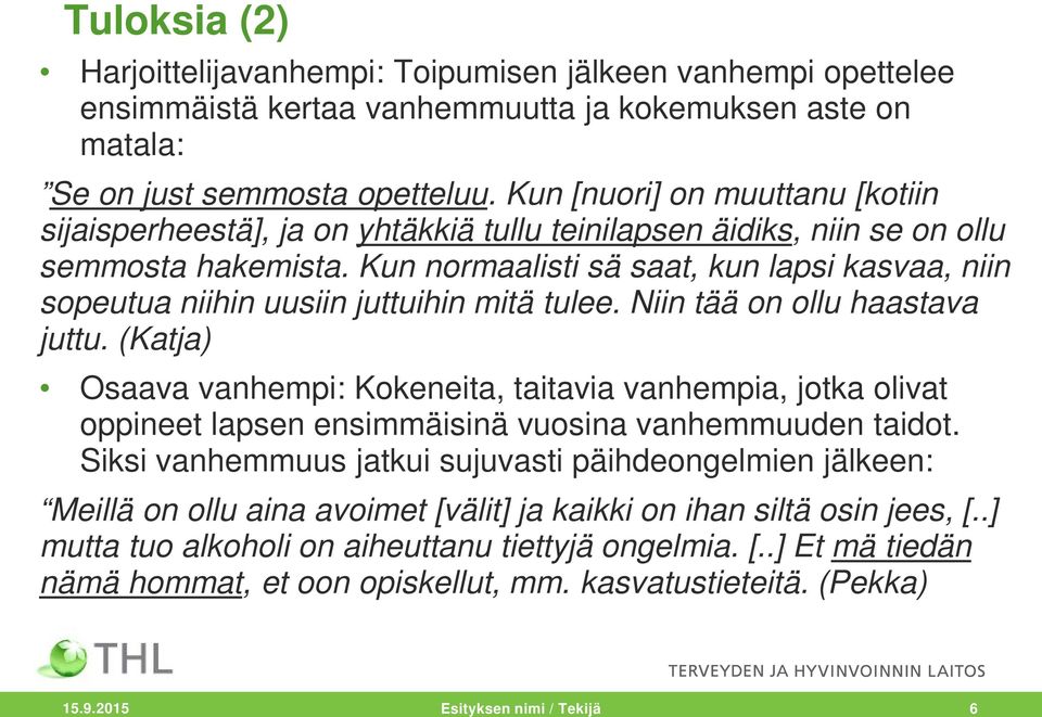 Kun normaalisti sä saat, kun lapsi kasvaa, niin sopeutua niihin uusiin juttuihin mitä tulee. Niin tää on ollu haastava juttu.