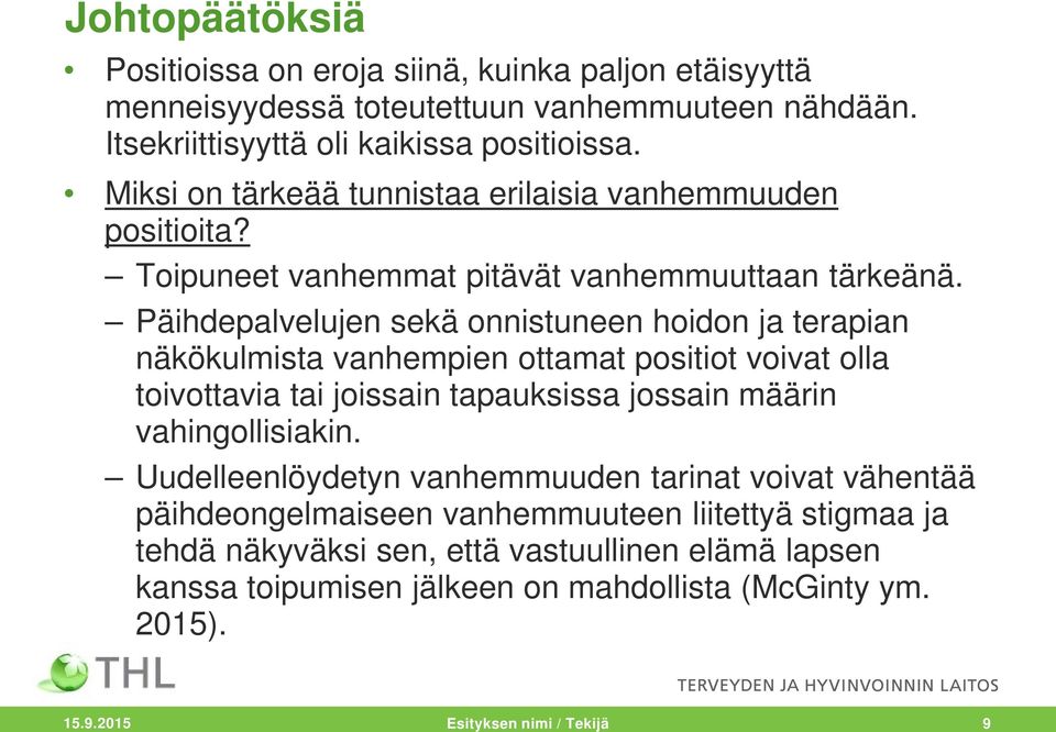 Päihdepalvelujen sekä onnistuneen hoidon ja terapian näkökulmista vanhempien ottamat positiot voivat olla toivottavia tai joissain tapauksissa jossain määrin vahingollisiakin.